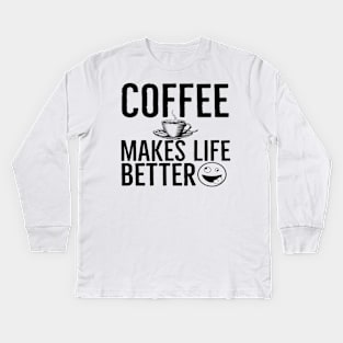 Funny Coffee Makes Life Better Kids Long Sleeve T-Shirt